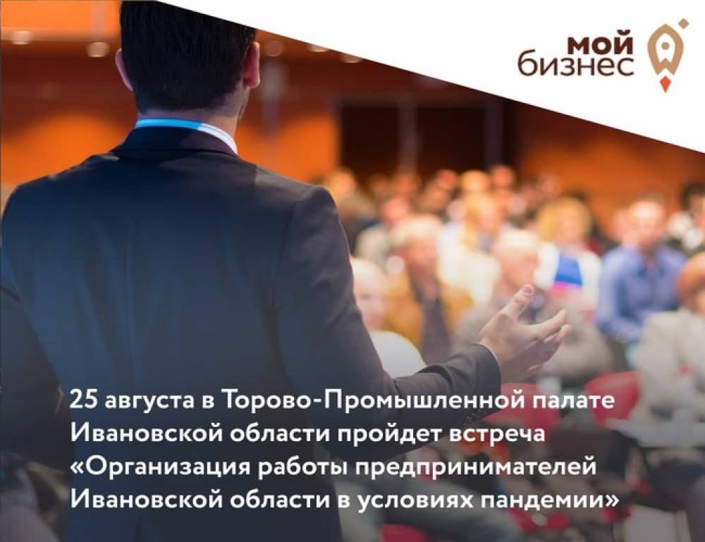 25 августа в Торгово-Промышленной палате Ивановской области пройдет встреча «Организация работы предпринимателей Ивановской области в условиях пандемии»
